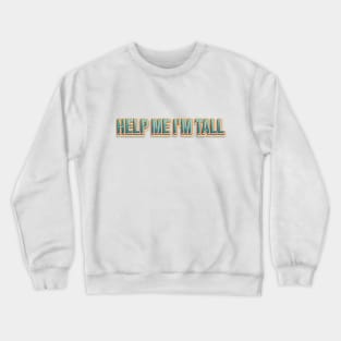 Help Me I'm Tall Crewneck Sweatshirt